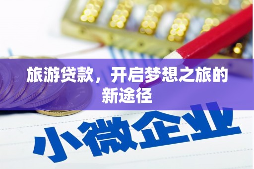 曾都旅游贷款，开启梦想之旅的新途径