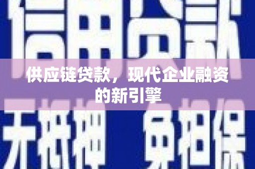 曾都供应链贷款，现代企业融资的新引擎