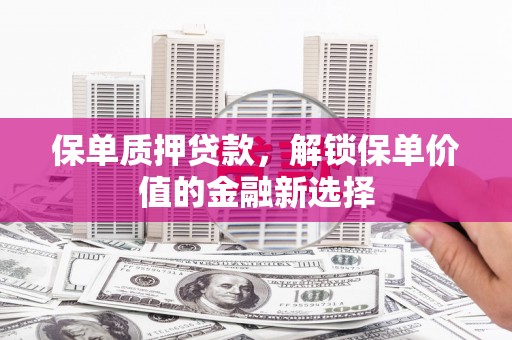 曾都保单质押贷款，解锁保单价值的金融新选择