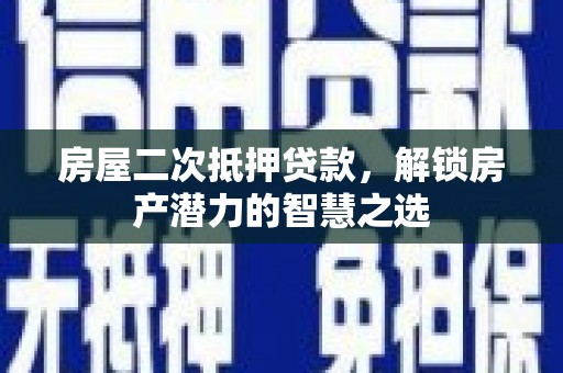 曾都房屋二次抵押贷款，解锁房产潜力的智慧之选