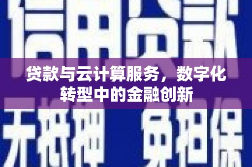 曾都贷款与云计算服务，数字化转型中的金融创新