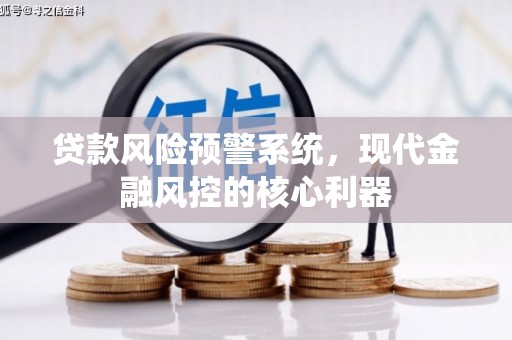 曾都贷款风险预警系统，现代金融风控的核心利器