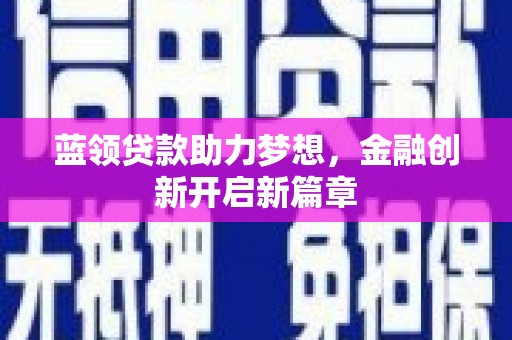 曾都蓝领贷款助力梦想，金融创新开启新篇章