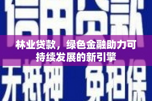 曾都林业贷款，绿色金融助力可持续发展的新引擎
