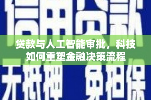 曾都贷款与人工智能审批，科技如何重塑金融决策流程
