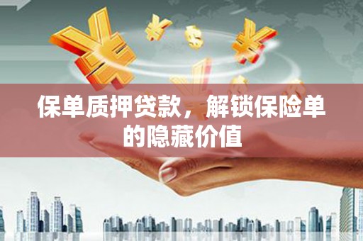 曾都保单质押贷款，解锁保险单的隐藏价值