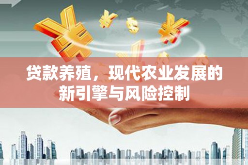 曾都贷款养殖，现代农业发展的新引擎与风险控制
