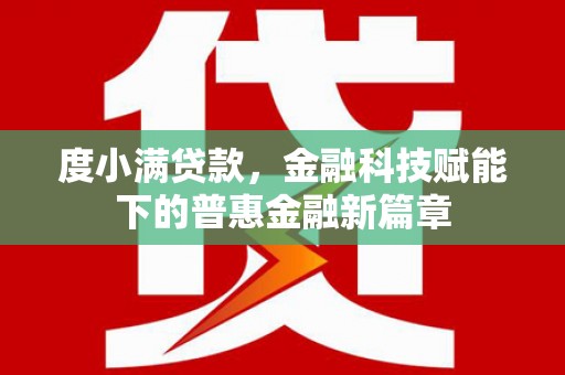 曾都度小满贷款，金融科技赋能下的普惠金融新篇章