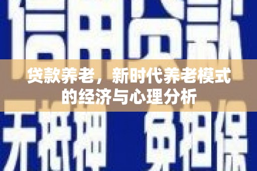 曾都贷款养老，新时代养老模式的经济与心理分析