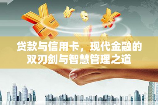 曾都贷款与信用卡，现代金融的双刃剑与智慧管理之道