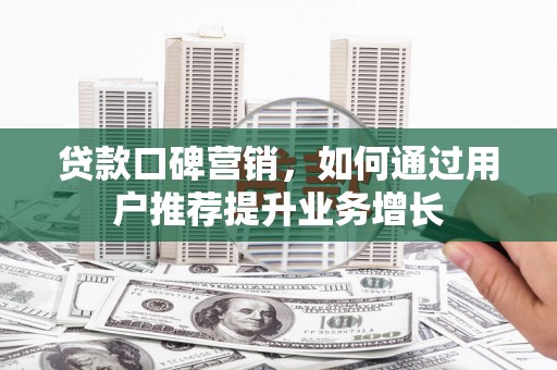 曾都贷款口碑营销，如何通过用户推荐提升业务增长