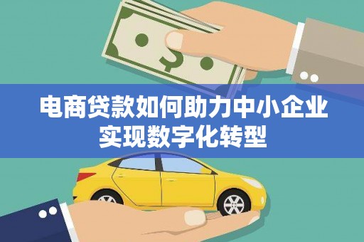曾都电商贷款如何助力中小企业实现数字化转型