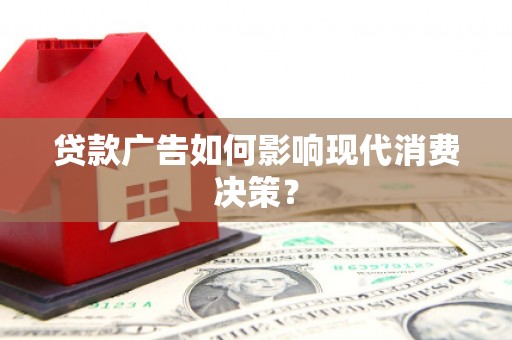 曾都贷款广告如何影响现代消费决策？