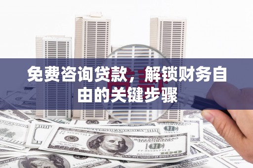 曾都免费咨询贷款，解锁财务自由的关键步骤