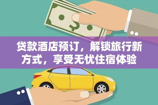 曾都贷款酒店预订，解锁旅行新方式，享受无忧住宿体验