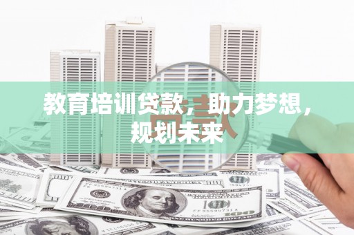 曾都教育培训贷款，助力梦想，规划未来