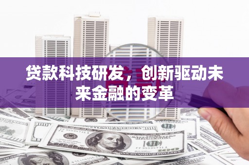 曾都贷款科技研发，创新驱动未来金融的变革