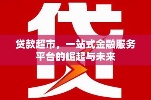曾都贷款超市，一站式金融服务平台的崛起与未来