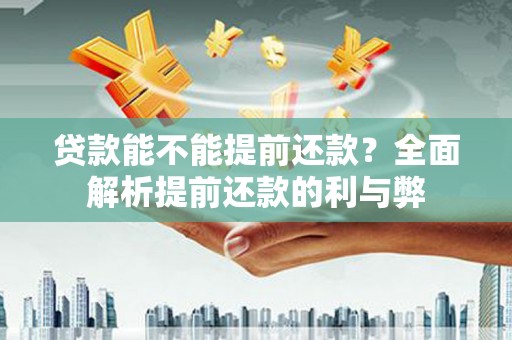 曾都贷款能不能提前还款？全面解析提前还款的利与弊
