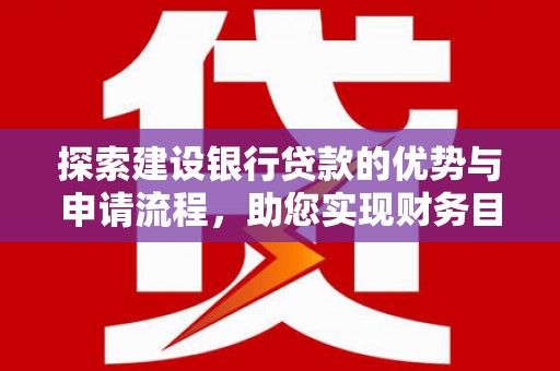 曾都探索建设银行贷款的优势与申请流程，助您实现财务目标