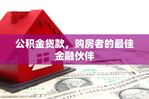曾都公积金贷款，购房者的最佳金融伙伴