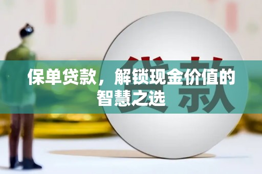 曾都保单贷款，解锁现金价值的智慧之选