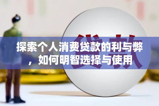 曾都探索个人消费贷款的利与弊，如何明智选择与使用