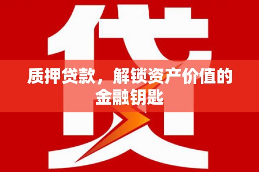 曾都质押贷款，解锁资产价值的金融钥匙