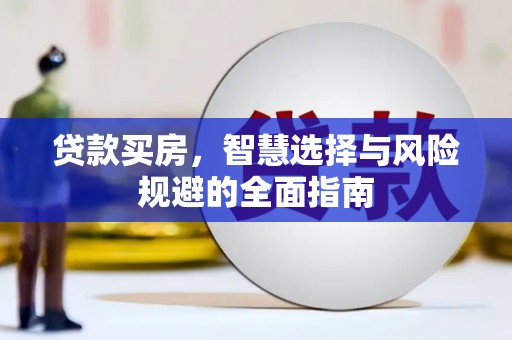 曾都贷款买房，智慧选择与风险规避的全面指南