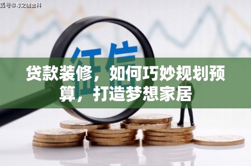 曾都贷款装修，如何巧妙规划预算，打造梦想家居