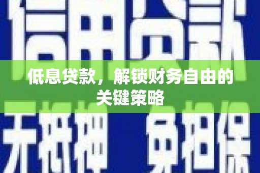 曾都低息贷款，解锁财务自由的关键策略