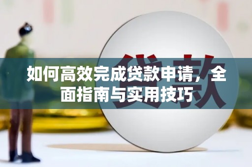 曾都如何高效完成贷款申请，全面指南与实用技巧