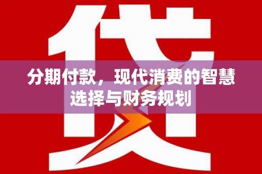 曾都分期付款，现代消费的智慧选择与财务规划