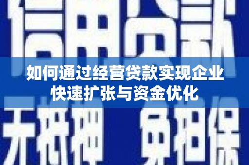 曾都如何通过经营贷款实现企业快速扩张与资金优化
