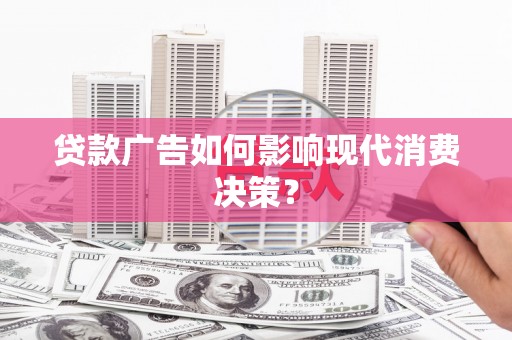 曾都贷款广告如何影响现代消费决策？