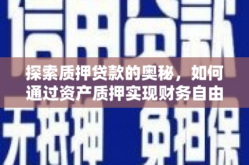 曾都探索质押贷款的奥秘，如何通过资产质押实现财务自由