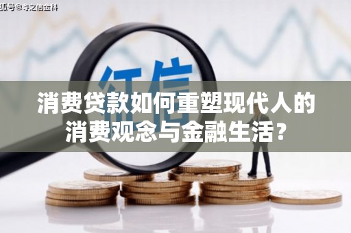 曾都消费贷款如何重塑现代人的消费观念与金融生活？