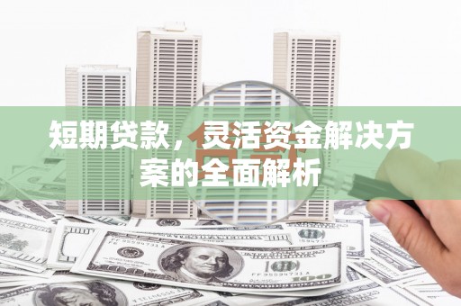 曾都短期贷款，灵活资金解决方案的全面解析