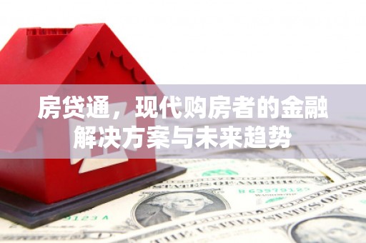 曾都房贷通，现代购房者的金融解决方案与未来趋势