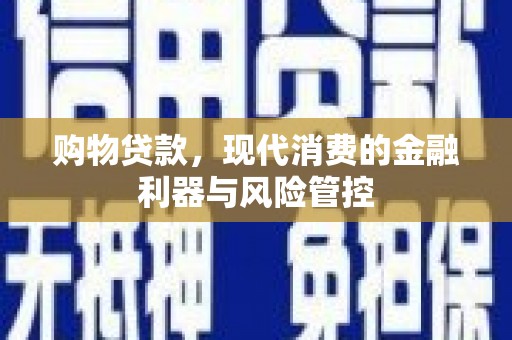 曾都购物贷款，现代消费的金融利器与风险管控