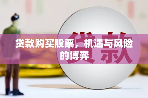 曾都贷款购买股票，机遇与风险的博弈