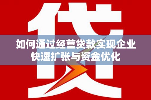 曾都如何通过经营贷款实现企业快速扩张与资金优化