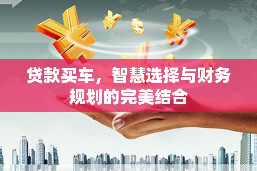 曾都贷款买车，智慧选择与财务规划的完美结合
