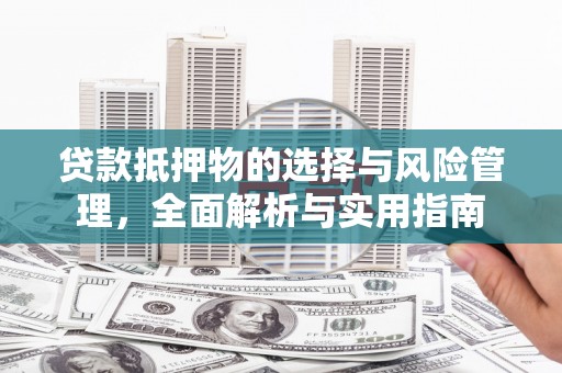 曾都贷款抵押物的选择与风险管理，全面解析与实用指南