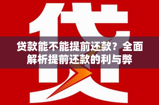 曾都贷款能不能提前还款？全面解析提前还款的利与弊