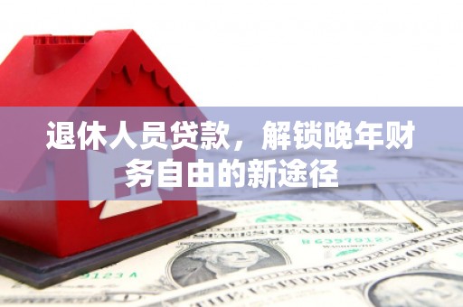 曾都退休人员贷款，解锁晚年财务自由的新途径
