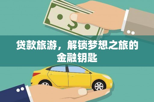 曾都贷款旅游，解锁梦想之旅的金融钥匙