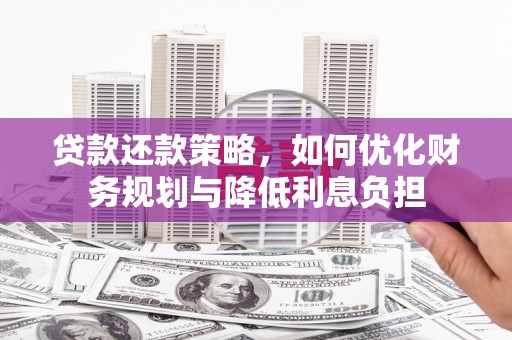 曾都贷款还款策略，如何优化财务规划与降低利息负担