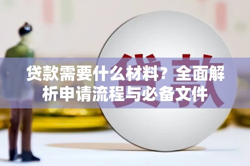 曾都贷款需要什么材料？全面解析申请流程与必备文件
