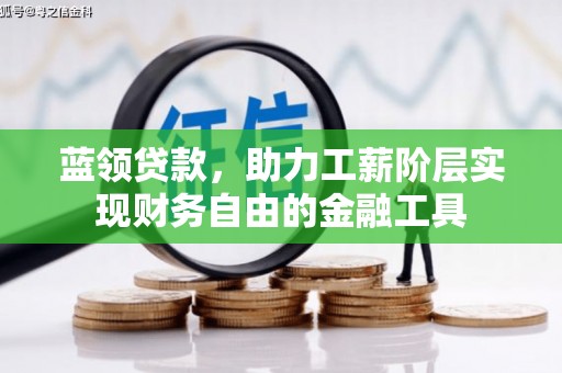 曾都蓝领贷款，助力工薪阶层实现财务自由的金融工具